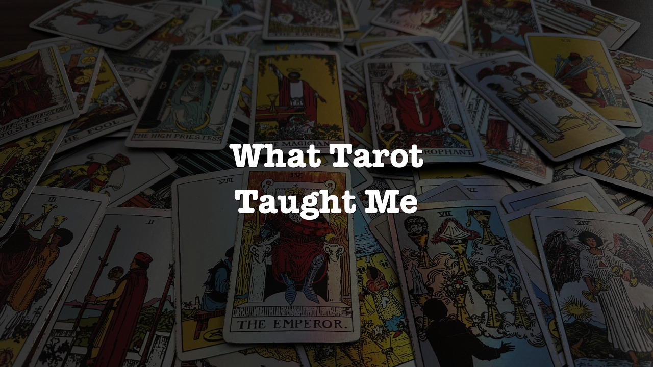 What Tarot Taught Me.