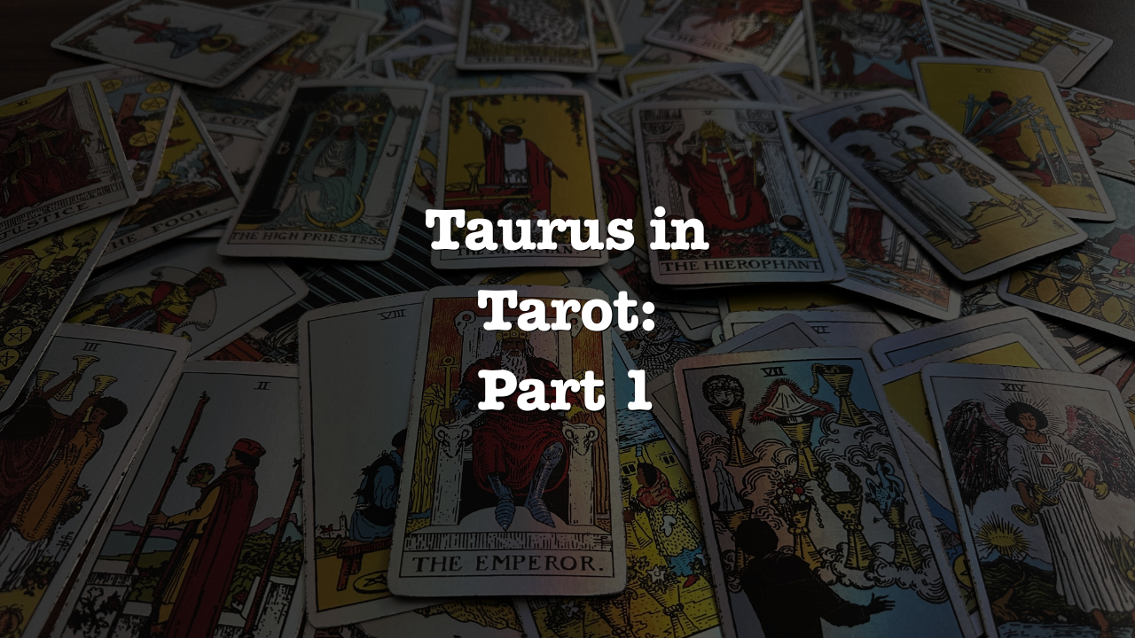 Taurus in Tarot: Part One