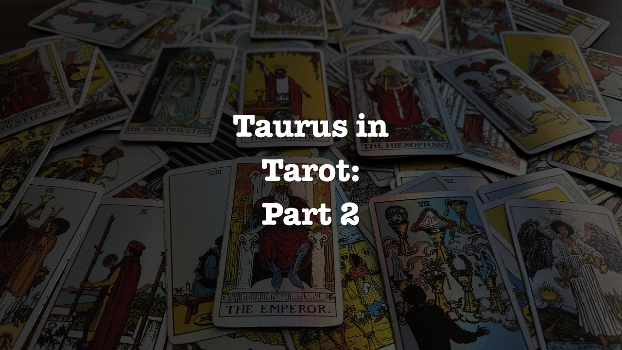 Taurus in Tarot: Part Two