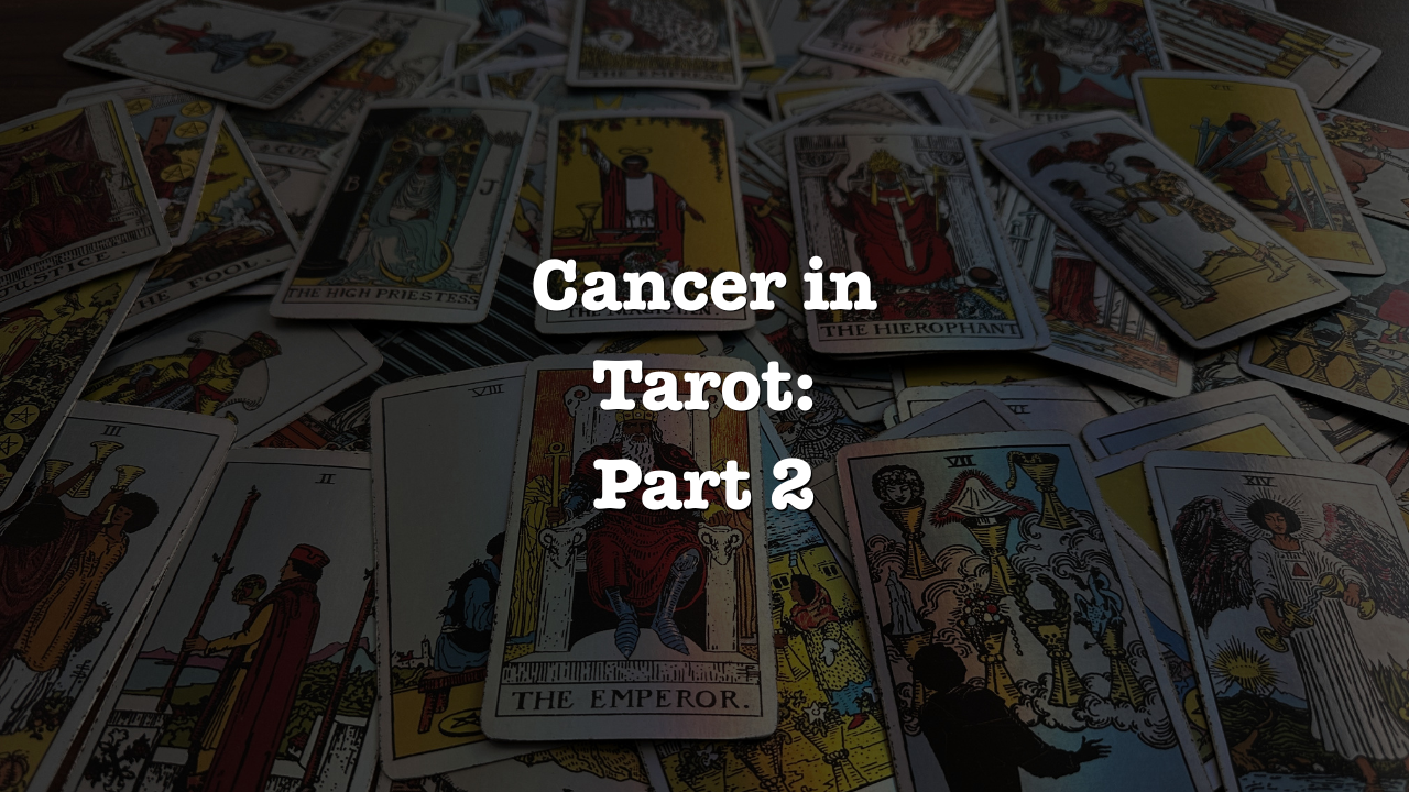 Cancer in Tarot: Part Two