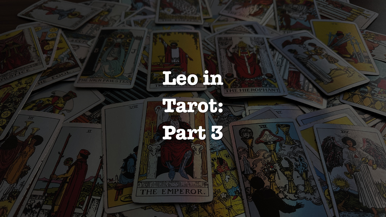 Leo in Tarot: Part Three